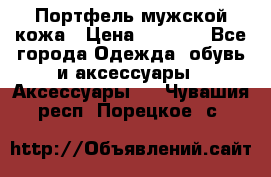 Портфель мужской кожа › Цена ­ 7 000 - Все города Одежда, обувь и аксессуары » Аксессуары   . Чувашия респ.,Порецкое. с.